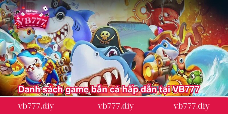 Danh sách game bắn cá hấp dẫn tại VB777