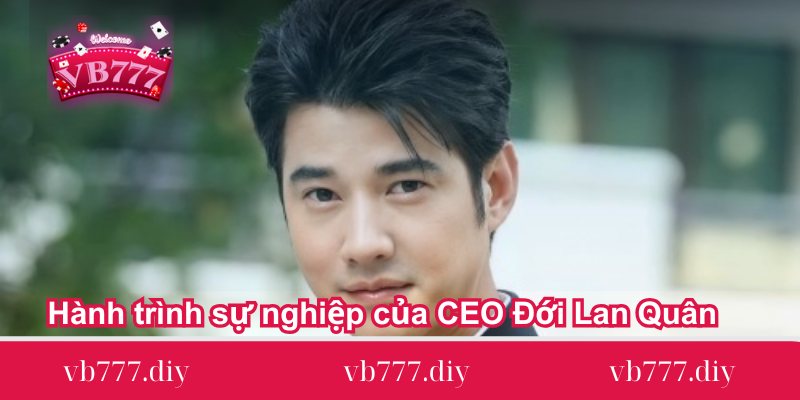 hanh trinh su nghiep cua ceo doi lan quan hanh-trinh-su-nghiep-cua-ceo-doi-lan-quan