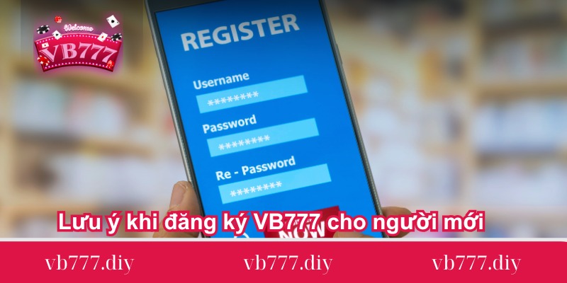 luu y khi dang ky vb777 cho nguoi moi Luu-y-khi-dang-ky-VB777-cho-nguoi-moi