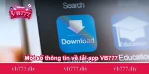 Một số thông tin về tải app VB777