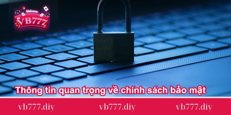 thong tin quan trong ve chinh sach bao mat thong-tin-quan-trong-ve-chinh-sach-bao-mat