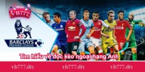 Tìm hiểu về đọc kèo ngoại hạng Anh