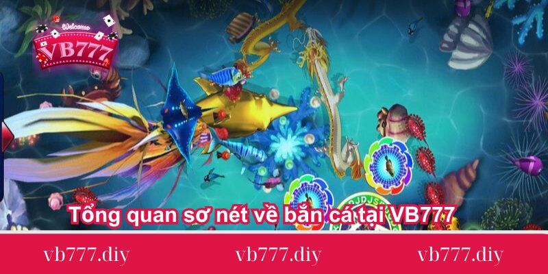 Tổng quan sơ nét về bắn cá tại VB777